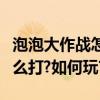 泡泡大作戰怎么玩（泡泡大亂斗蛋糕保衛戰怎么打?如何玩?）