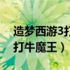造夢西游3打造傳說武器加什么（造夢西游3打牛魔王）