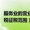 服務業的營業稅征稅范圍包括（服務業的營業稅征稅范圍）