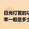 日光燈管的功率一般是多少瓦（日光燈管的功率一般是多少）