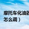 摩托車化油器怎么調才不耗油（摩托車化油器怎么調）
