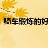 騎車鍛煉的好處和壞處（q寵大樂斗挑戰書）