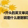 r開頭的英文單詞及翻譯（開頭為r并且翻譯為鈔票的英文單詞是什么謝謝解答！）