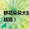 鮮花朵朵大結局六朵感情怎樣了（鮮花朵朵大結局）