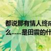 都說那有情人終成眷屬是啥歌（都說那有情人終成眷屬,為什么......是田震的什么歌?）