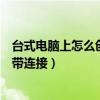 臺式電腦上怎么創建寬帶連接端口（臺式電腦上怎么創建寬帶連接）