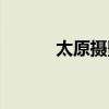 太原攝影寫真（太原攝影學校）