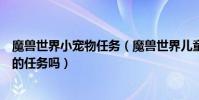 魔獸世界小寵物任務(魔獸世界兒童節除了寵物任務還有別的任務嗎)
