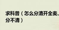 求科普(怎么分清開全麥、半麥 詳細點我就分不清)