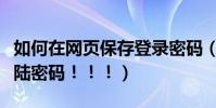 如何在網頁保存登錄密碼(如何保存網頁的登陸密碼!!!)