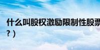 什么叫股權激勵限制性股票(什么叫股權激勵?)