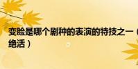 變臉是哪個劇種的表演的特技之一(“變臉”是哪個劇種的絕活)