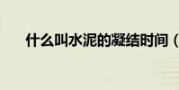 什么叫水泥的凝結時間(什么叫水泥)