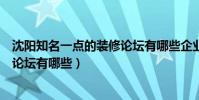 沈陽知名一點的裝修論壇有哪些企業(沈陽知名一點的裝修論壇有哪些)
