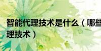 智能代理技術是什么(哪些軟件運用了智能代理技術)