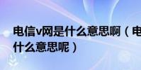 電信v網是什么意思啊(電信寬帶家庭V網是什么意思呢)