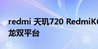redmi 天璣720 RedmiK60系列采用天璣驍龍雙平臺