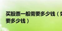 買股票一般需要多少錢(如何購買股票,最少要多少錢)