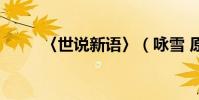 〈世說新語〉(詠雪 原文及翻譯)
