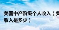 美國中產階級個人收入(美國中產階級的平均收入是多少)