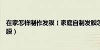 在家怎樣制作發膜(家庭自制發膜怎么自制發膜如何自制發膜)