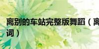 離別的車站完整版舞蹈(離別的車站完整版歌詞)