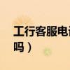 工行客服電話是多少（人工服務24小時免費嗎）