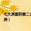 七大洲面積第二大的是哪個洲（七大洲面積第二大的是哪個洲）