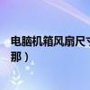電腦機箱風扇尺寸通用嗎（一般電腦用的機箱風扇是多大的那）