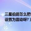 三星伯爵怎么把鈴聲設置為震動呀?（三星伯爵怎么把鈴聲設置為震動呀?）