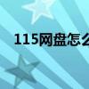 115網盤怎么轉換成迅雷（115網盤提取）