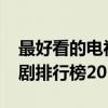 最好看的電視劇排行榜2019（最好看的電視劇排行榜2015）