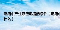 電路中產生感應電流的條件(電路中產生感應電流的條件是什么)