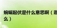 蜿蜒起伏是什么意思啊(迤邐起伏的意思是什么)