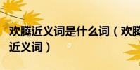 歡騰近義詞是什么詞(歡騰的近義詞和控制的近義詞)