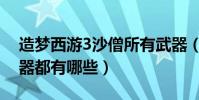 造夢西游3沙僧所有武器(造夢西游3沙僧武器都有哪些)