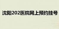 沈陽202醫院網上預約掛號(沈陽202醫院)