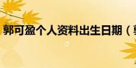 郭可盈個人資料出生日期(郭可盈個人資料)