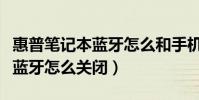 惠普筆記本藍牙怎么和手機相連(惠普筆記本藍牙怎么關閉)