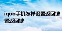 iqoo手機怎樣設置返回鍵 iqoo10pro怎么設置返回鍵
