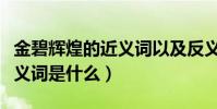金碧輝煌的近義詞以及反義詞(金碧輝煌的近義詞是什么)