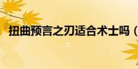 扭曲預言之刃適合術士嗎(扭曲預言之刃)