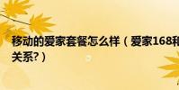 移動的愛家套餐怎么樣(愛家168和移動智惠家套餐是什么關系?)