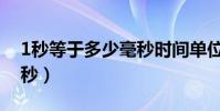 1秒等于多少毫秒時間單位(1秒等于多少毫秒)