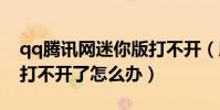 qq騰訊網迷你版打不開(騰訊網迷你版網頁打不開了怎么辦)