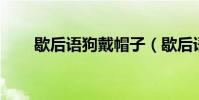 歇后語狗戴帽子(歇后語:狗扯羊皮)