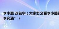 李小璐 改名字(大家怎么看李小璐疑將女兒甜馨名字改為“李奕涵”)