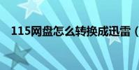 115網盤怎么轉換成迅雷(115網盤提取)