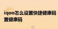 iqoo怎么設置快捷健康碼 iqoo10pro怎么設置健康碼