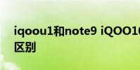 iqoou1和note9 iQOO10和iQOO9有什么區別
